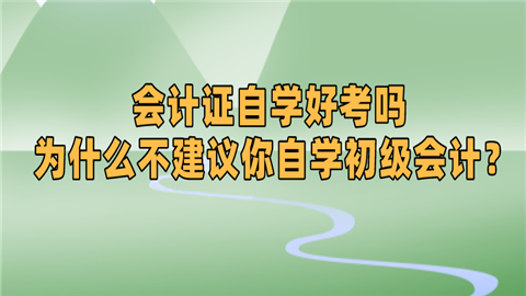 会计证自学好考吗 为什么不建议你自学初级会计？ (1).png