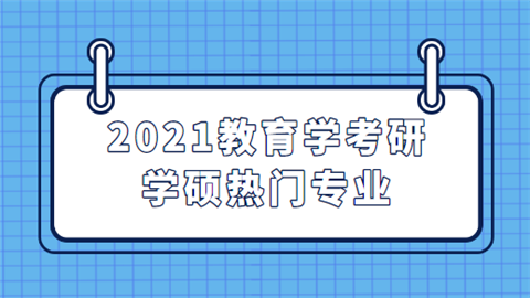 2021教育学考研学硕热门专业.png