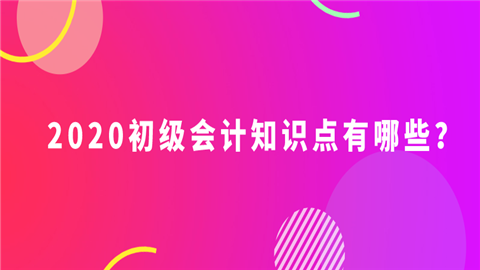 2020初级会计知识点有哪些？初级会计和中级会计如何同时备考_.png