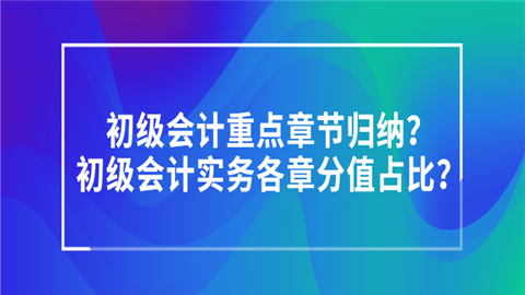 初级会计重点章节归纳？初级会计实务各章分值占比？.png