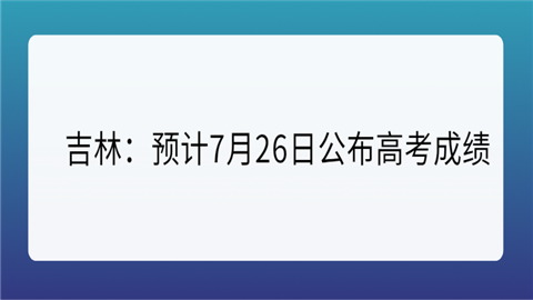 吉林：预计7月26日公布高考成绩.png