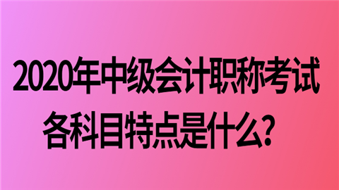 2020年<a style='color:#2f2f2f;cursor:pointer;' href='http://wenda.hqwx.com/article-34646.html'>中级会计职称考试</a>各科目特点是什么？.png