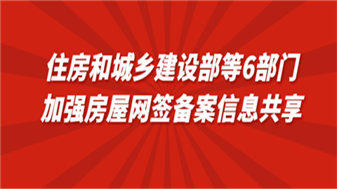 住房和城乡建设部等6部门加强房屋网签备案信息共享.png