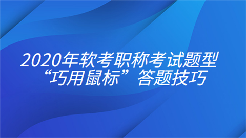 2020年软考职称考试题型：“巧用鼠标”答题技巧.png