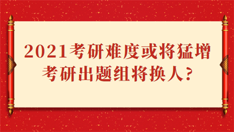 2021考研难度或将猛增考研出题组将换人.png