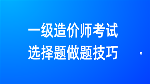 一级造价师考试选择题做题技巧.png