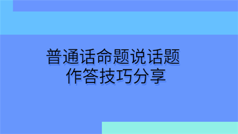 普通话命题说话题作答技巧分享.png