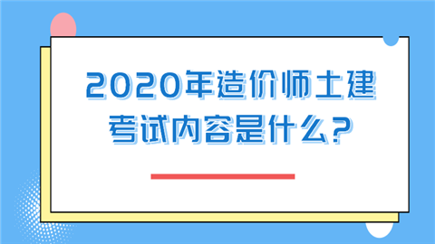 2020年造价师土建考试内容是什么..png