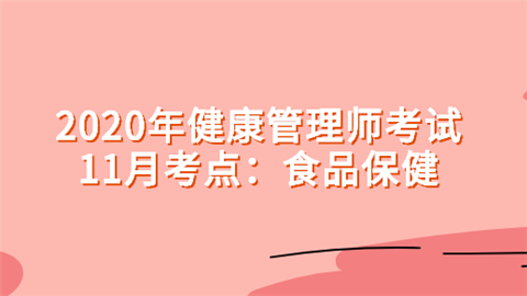 2020年<a style='color:#2f2f2f;cursor:pointer;' href='http://wenda.hqwx.com/article-32491.html'>健康管理师考试</a>11月考点：食品保健.png