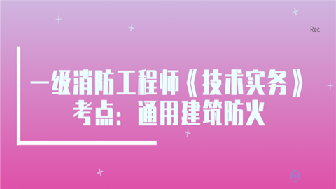 一级消防工程师《技术实务》考点：通用建筑防火入网费.png