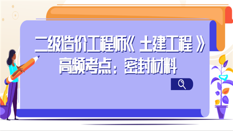 二级造价工程师《土建工程》高频考点：密封材料 隔热个人.png