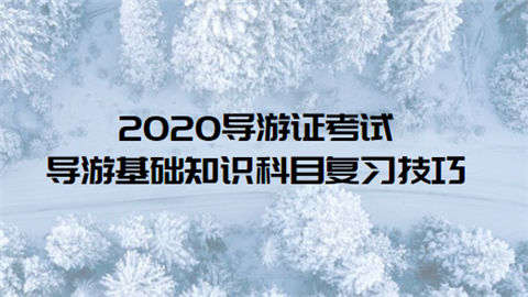 2020导游证考试导游基础知识科目复习技巧.png