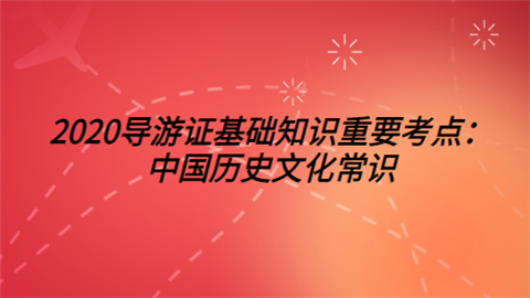 2020导游证基础知识重要考点：中国历史文化常识.png