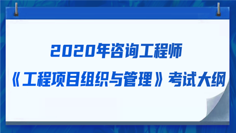 2020年咨询工程师《工程项目组织与管理》考试大纲.png