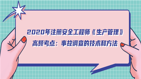 　2020年注册安全工程师《生产管理》高频考点：事故调查的技术和方法.png