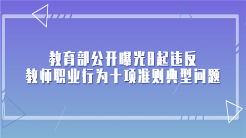 教育部公开曝光8起违反教师职业行为十项准则典型问题.png