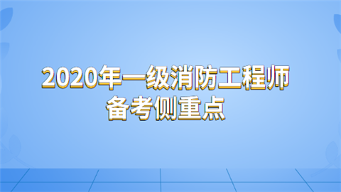 2020年一级消防工程师备考侧重点.png