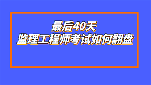 最后40天 监理工程师考试如何翻盘.png