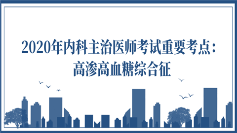 2020年内科主治医师考试重要考点：高渗高血糖综合征问我.png