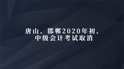 唐山、邯郸2020年初、中级会计考试取消.png