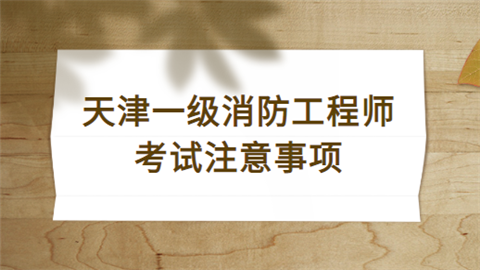 天津一级消防工程师考试注意事项.png