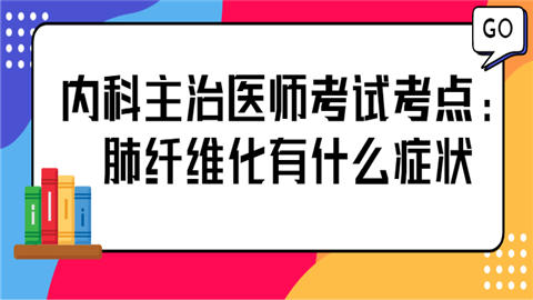 内科主治医师考试考点：肺纤维化有什么症状我.png