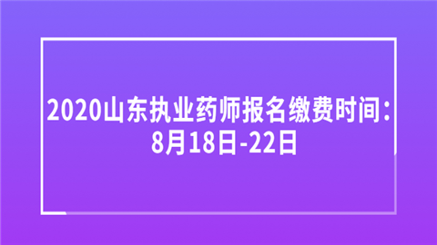 2020山东执业药师报名缴费时间：8月18日-22日.png