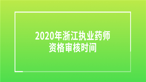 2020年浙江执业药师资格审核时间.png