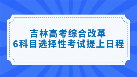 吉林高考综合改革 6科目选择性考试提上日程.png