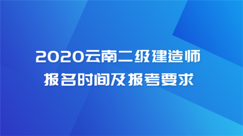 2020云南二级建造师报名时间及报考要求.png