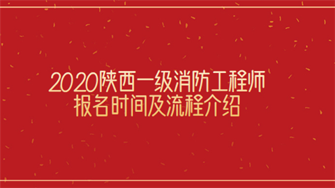 2020陕西一级消防工程师报名时间及流程介绍.png