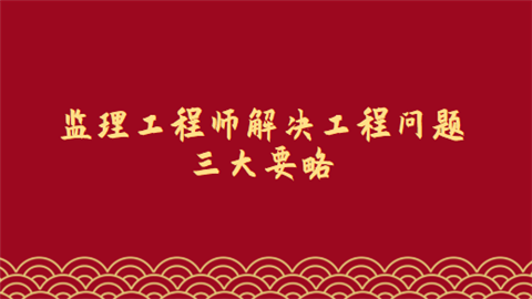 监理工程师解决工程问题三大要略.png