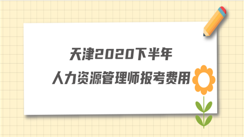 天津2020下半年人力资源管理师报考费用.png