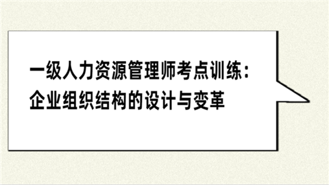 一级人力资源管理师考点训练：企业组织结构的设计与变革.png