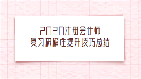 2020注册会计师复习积极性提升技巧总结.png