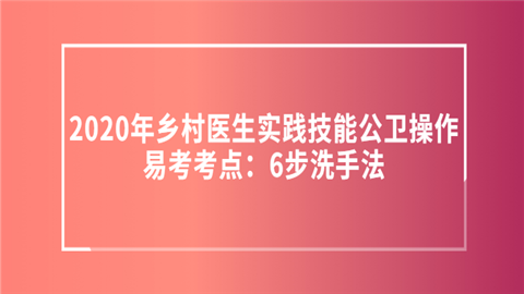 2020年乡村医生实践技能公卫操作易考考点：6步洗手法.png