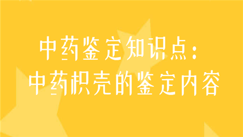 中药鉴定知识点：中药枳壳的鉴定内容.png