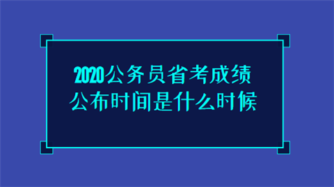 2020公务员省考成绩公布时间是什么时候.png