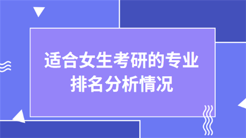 适合女生考研的专业排名分析情况.png