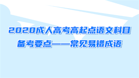 2020成人高考高起点语文科目备考要点——常见易错成语.png