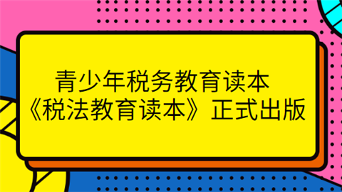 青少年税务教育读本 《税法教育读本》正式出版.png