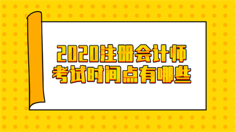 2020注册会计师考试时间点有哪些.png