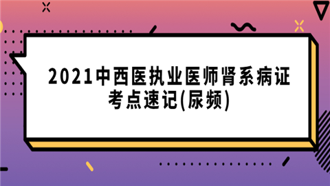 2021中西医执业医师肾系病证考点速记(尿频).png