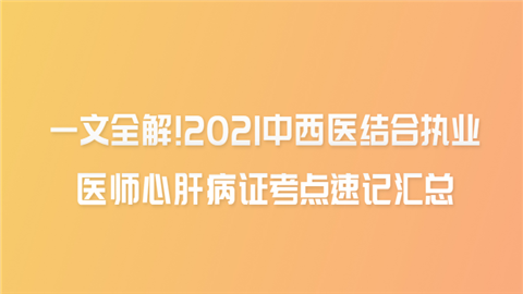 一文全解!2021中西医结合执业医师心肝病证考点速记汇总.png