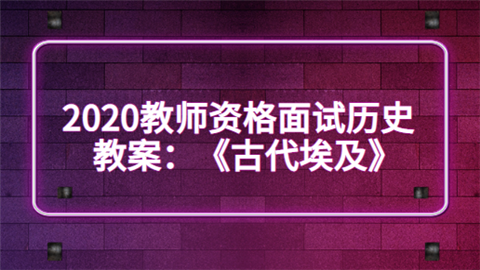 2020教师资格面试历史教案：《古代埃及》.png