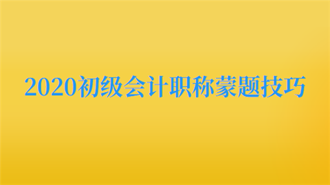 2020初级会计职称蒙题技巧.png