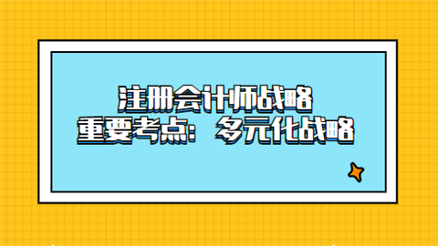 注册会计师战略重要考点：多元化战略.png