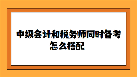 中级会计和税务师同时备考 怎么搭配.png