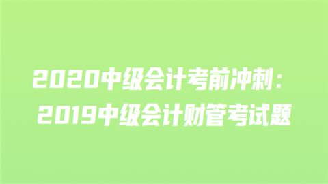 2020中级会计考前冲刺：2019中级会计财管考试题6.png