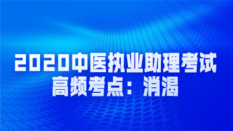 2020中医执业助理考试高频考点：消渴.png